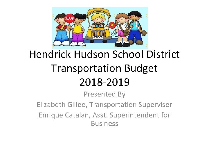 Hendrick Hudson School District Transportation Budget 2018 -2019 Presented By Elizabeth Gilleo, Transportation Supervisor