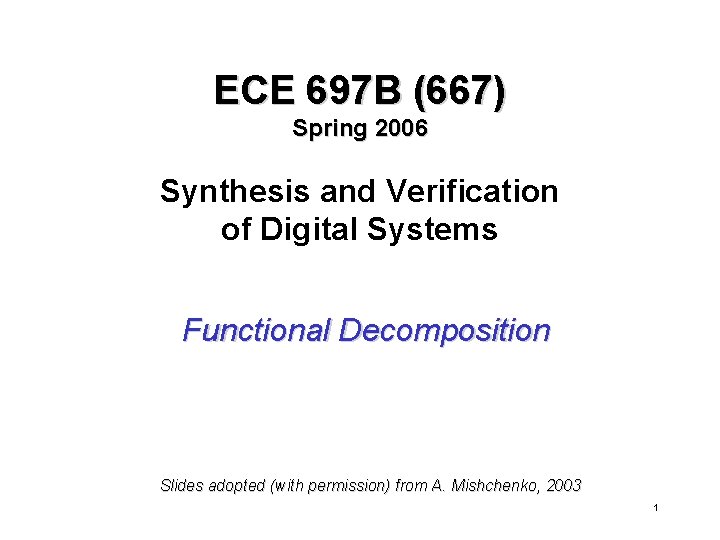 ECE 697 B (667) Spring 2006 Synthesis and Verification of Digital Systems Functional Decomposition
