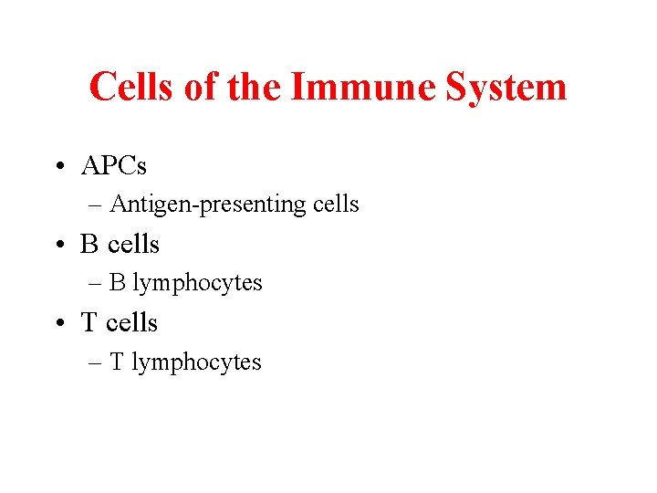 Cells of the Immune System • APCs – Antigen-presenting cells • B cells –