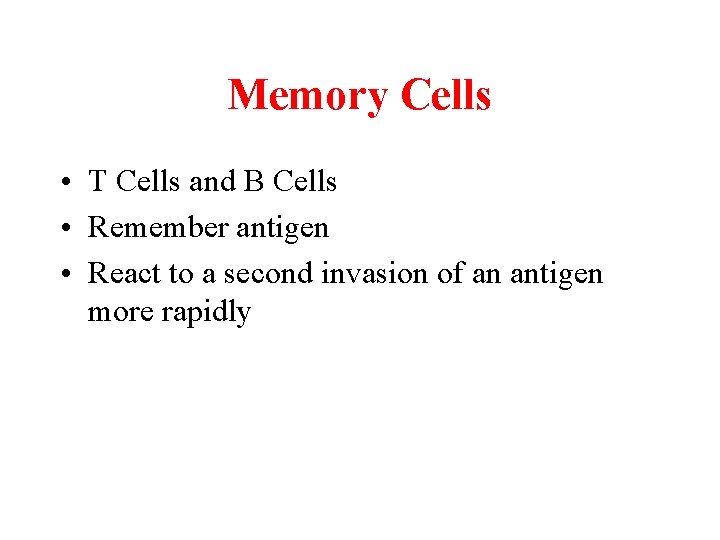 Memory Cells • T Cells and B Cells • Remember antigen • React to