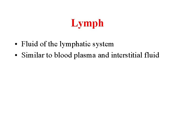 Lymph • Fluid of the lymphatic system • Similar to blood plasma and interstitial