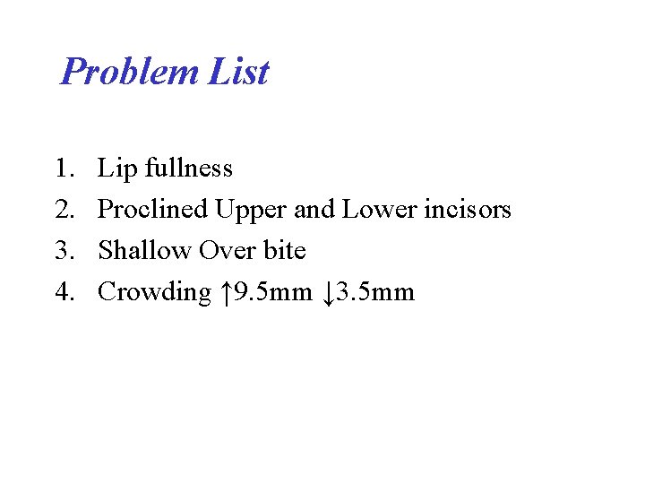 Problem List 1. 2. 3. 4. Lip fullness Proclined Upper and Lower incisors Shallow