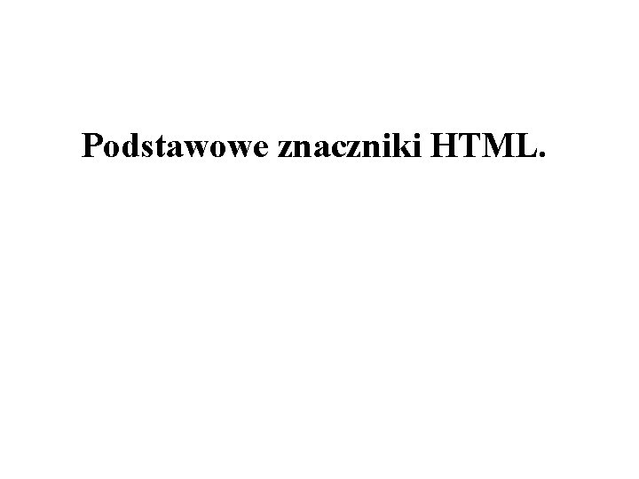 Podstawowe znaczniki HTML. 