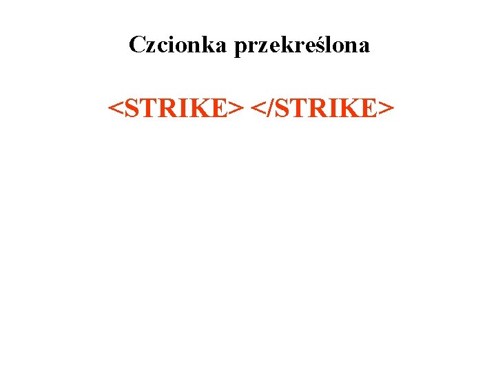 Czcionka przekreślona <STRIKE> </STRIKE> 