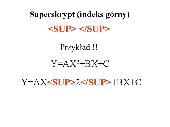 Superskrypt (indeks górny) <SUP> </SUP> Przykład !! Y=AX 2+BX+C Y=AX<SUP>2</SUP>+BX+C 