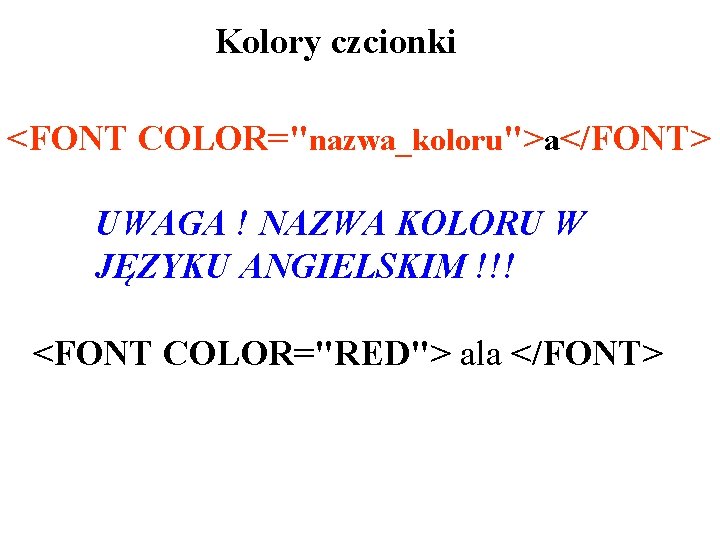 Kolory czcionki <FONT COLOR="nazwa_koloru">a</FONT> UWAGA ! NAZWA KOLORU W JĘZYKU ANGIELSKIM !!! <FONT COLOR="RED">