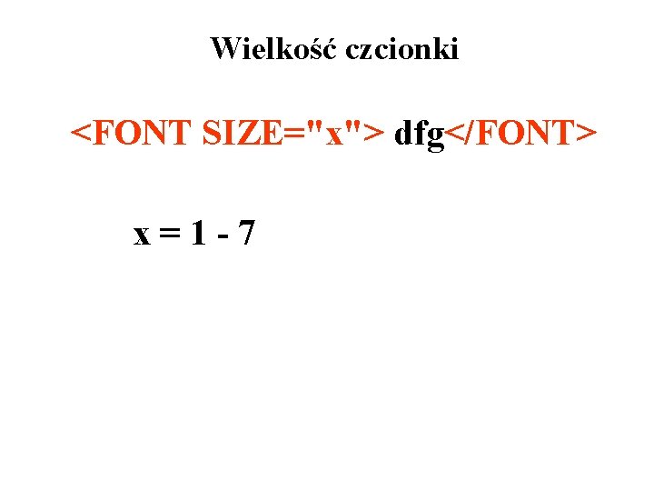 Wielkość czcionki <FONT SIZE="x"> dfg</FONT> x=1 -7 