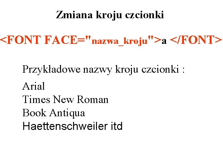 Zmiana kroju czcionki <FONT FACE="nazwa_kroju">a </FONT> Przykładowe nazwy kroju czcionki : Arial Times New