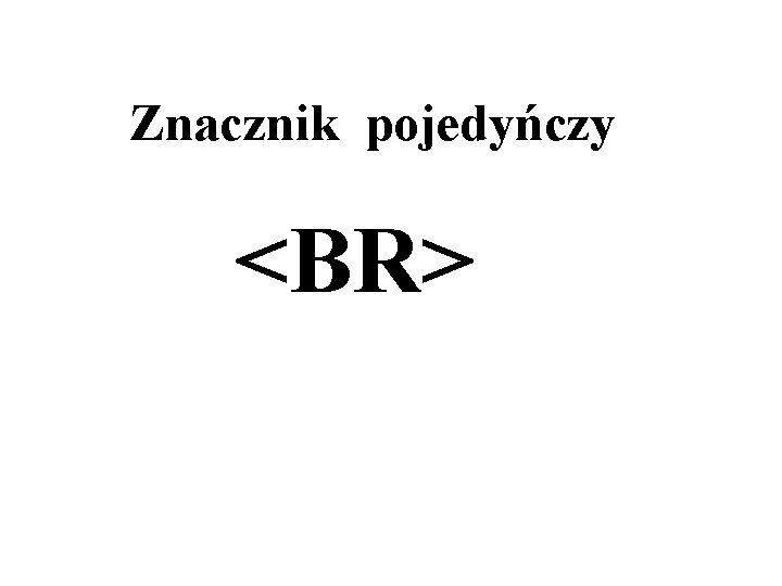 Znacznik pojedyńczy <BR> 
