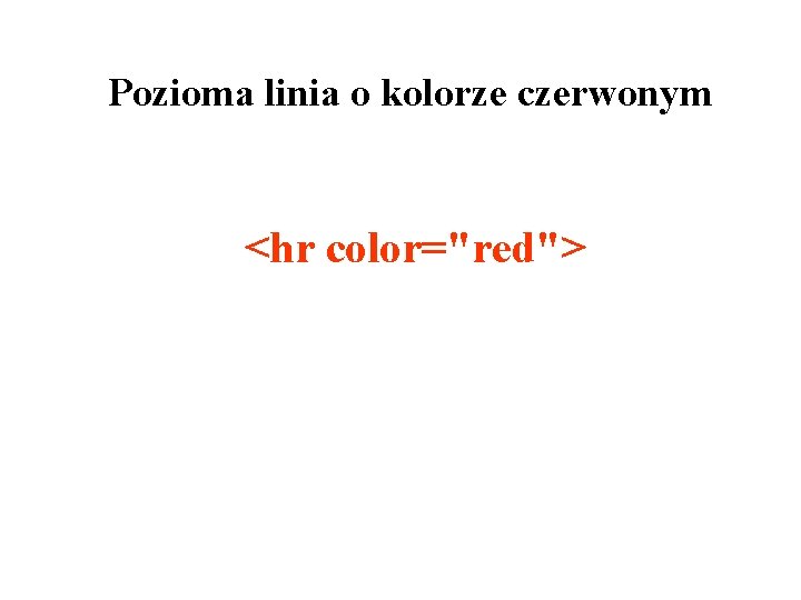 Pozioma linia o kolorze czerwonym <hr color="red"> 