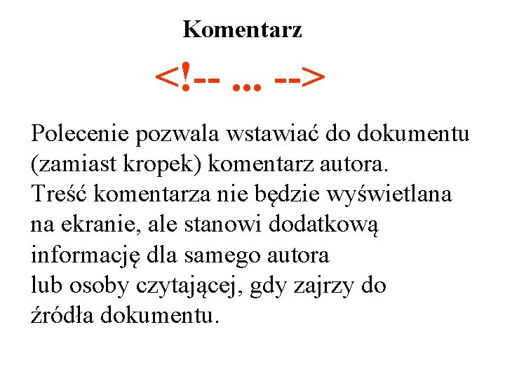 Komentarz <!--. . . --> Polecenie pozwala wstawiać do dokumentu (zamiast kropek) komentarz autora.