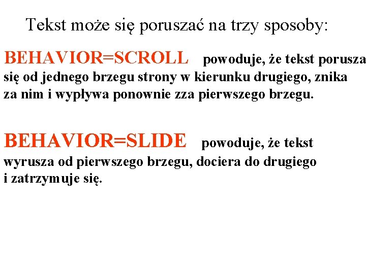 Tekst może się poruszać na trzy sposoby: BEHAVIOR=SCROLL powoduje, że tekst porusza się od