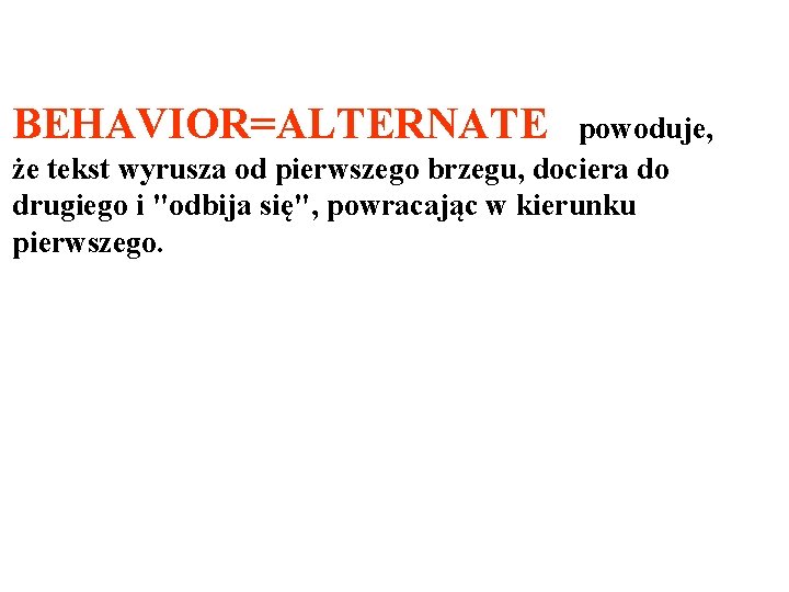 BEHAVIOR=ALTERNATE powoduje, że tekst wyrusza od pierwszego brzegu, dociera do drugiego i "odbija się",