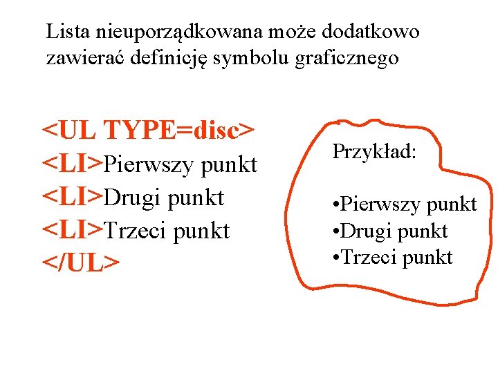 Lista nieuporządkowana może dodatkowo zawierać definicję symbolu graficznego <UL TYPE=disc> <LI>Pierwszy punkt <LI>Drugi punkt