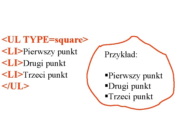 <UL TYPE=square> <LI>Pierwszy punkt <LI>Drugi punkt <LI>Trzeci punkt </UL> Przykład: §Pierwszy punkt §Drugi punkt