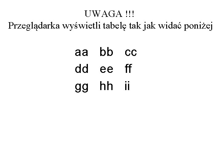 UWAGA !!! Przeglądarka wyświetli tabelę tak jak widać poniżej aa bb cc dd ee