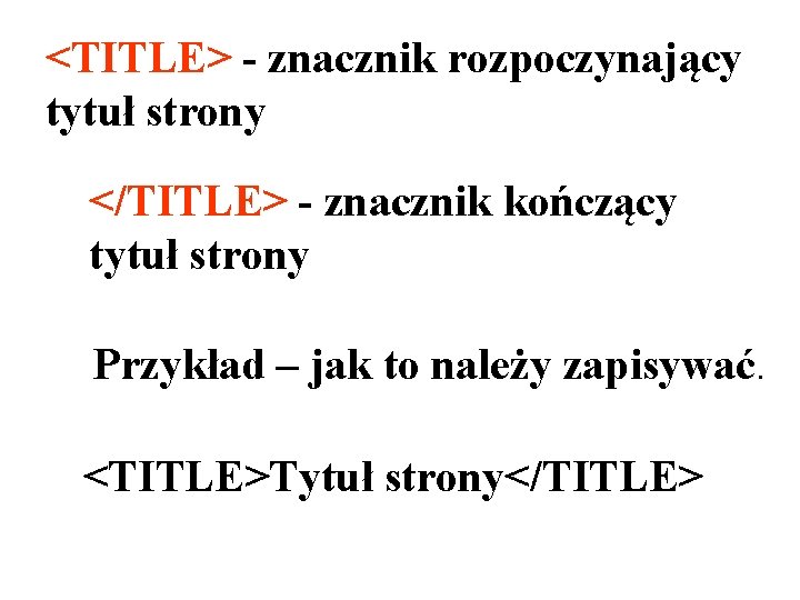 <TITLE> - znacznik rozpoczynający tytuł strony </TITLE> - znacznik kończący tytuł strony Przykład –