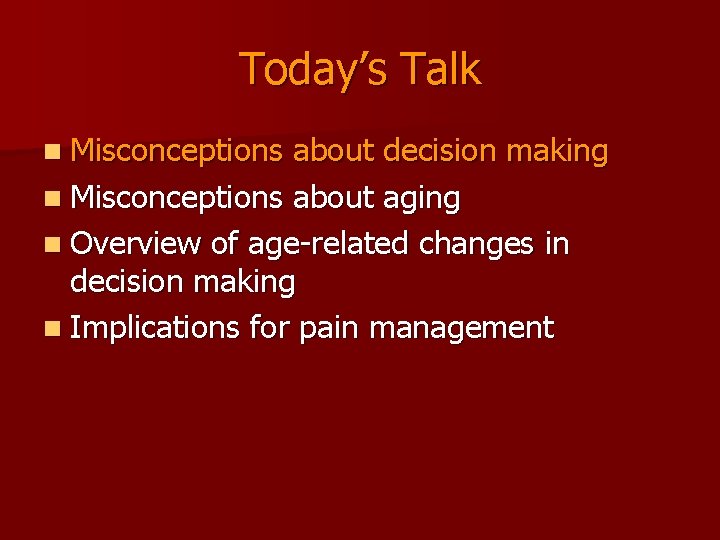 Today’s Talk n Misconceptions about decision making n Misconceptions about aging n Overview of