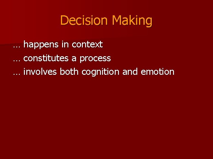 Decision Making … happens in context … constitutes a process … involves both cognition