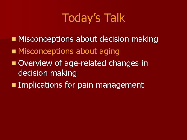 Today’s Talk n Misconceptions about decision making n Misconceptions about aging n Overview of