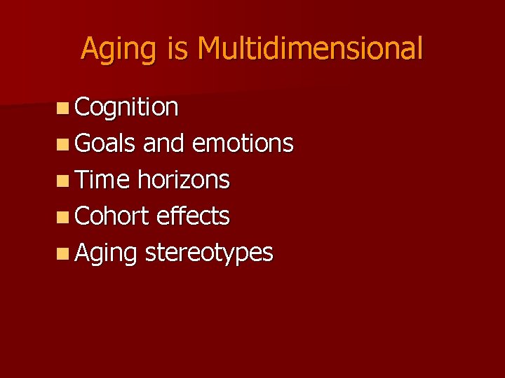 Aging is Multidimensional n Cognition n Goals and emotions n Time horizons n Cohort