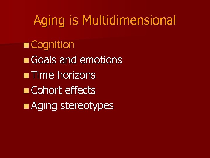 Aging is Multidimensional n Cognition n Goals and emotions n Time horizons n Cohort