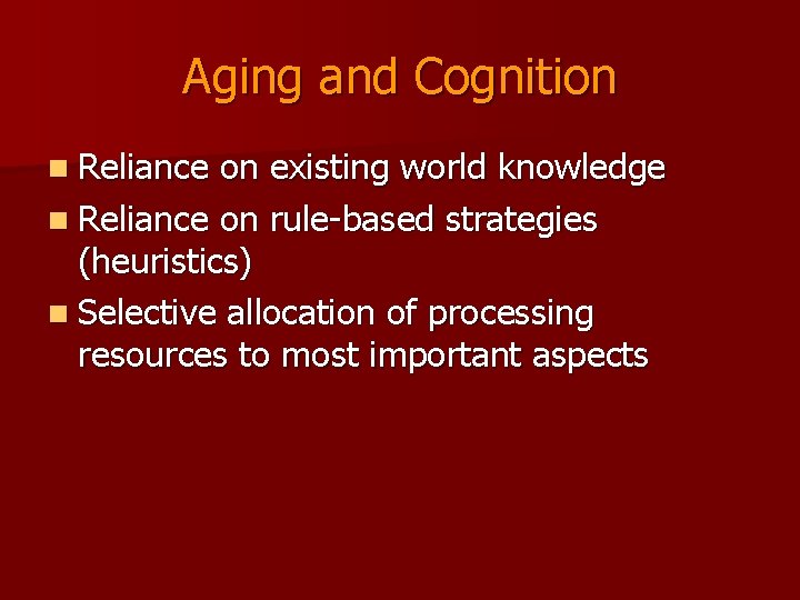 Aging and Cognition n Reliance on existing world knowledge n Reliance on rule-based strategies