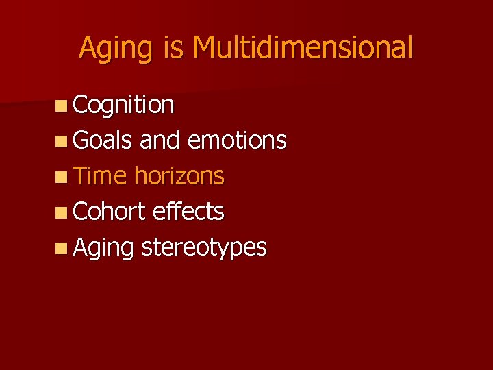 Aging is Multidimensional n Cognition n Goals and emotions n Time horizons n Cohort