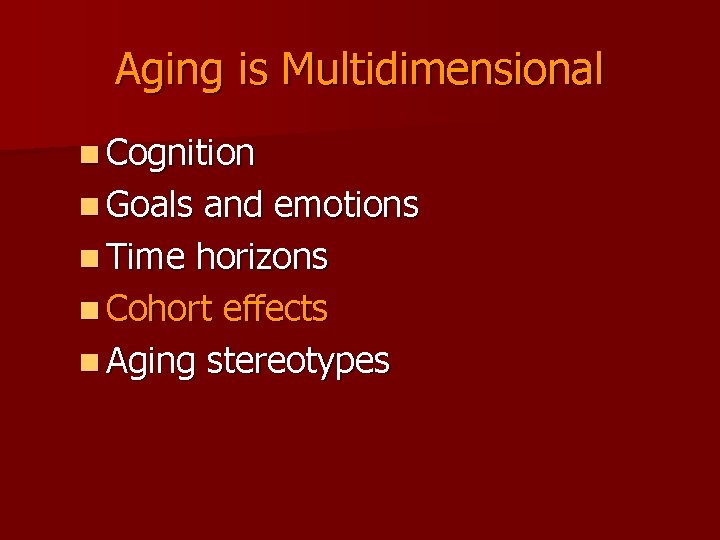 Aging is Multidimensional n Cognition n Goals and emotions n Time horizons n Cohort