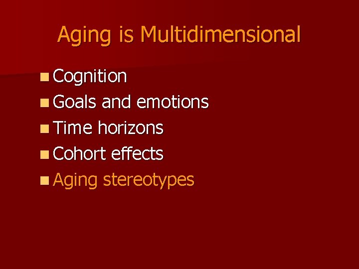 Aging is Multidimensional n Cognition n Goals and emotions n Time horizons n Cohort