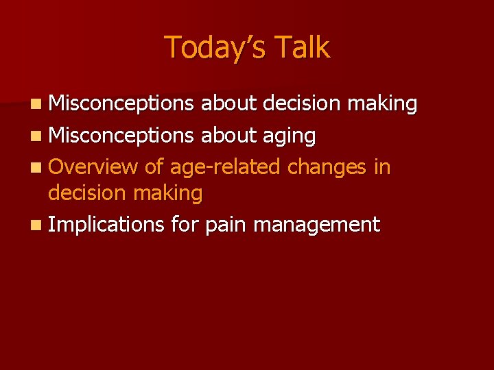 Today’s Talk n Misconceptions about decision making n Misconceptions about aging n Overview of