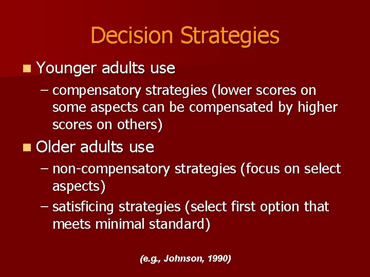 Decision Strategies n Younger adults use – compensatory strategies (lower scores on some aspects