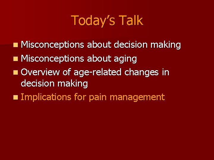 Today’s Talk n Misconceptions about decision making n Misconceptions about aging n Overview of