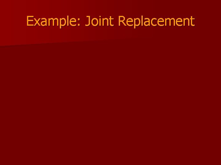 Example: Joint Replacement 