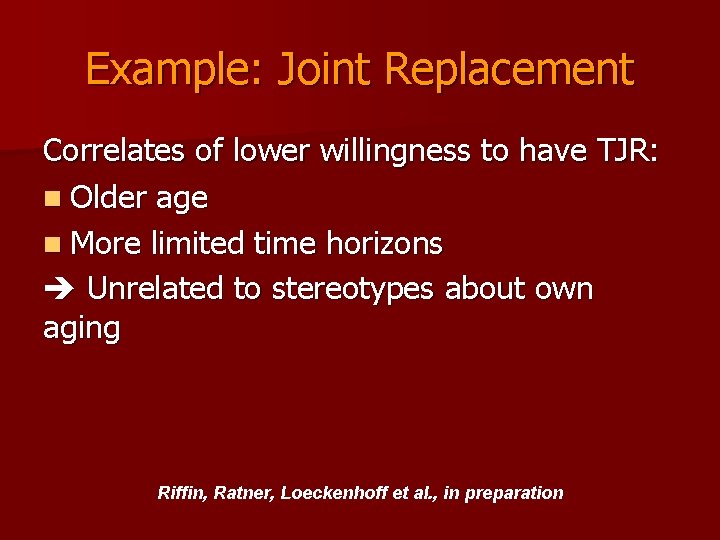 Example: Joint Replacement Correlates of lower willingness to have TJR: n Older age n