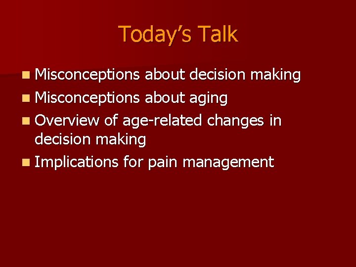 Today’s Talk n Misconceptions about decision making n Misconceptions about aging n Overview of