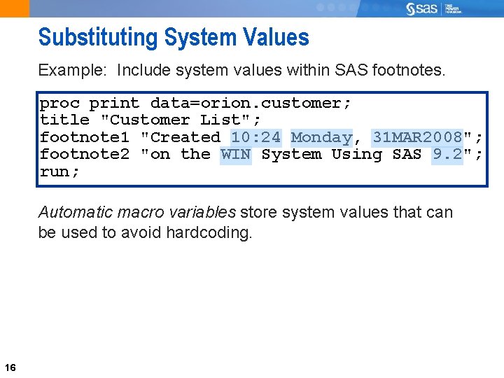 Substituting System Values Example: Include system values within SAS footnotes. proc print data=orion. customer;