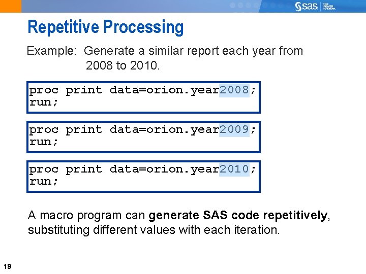 Repetitive Processing Example: Generate a similar report each year from 2008 to 2010. proc