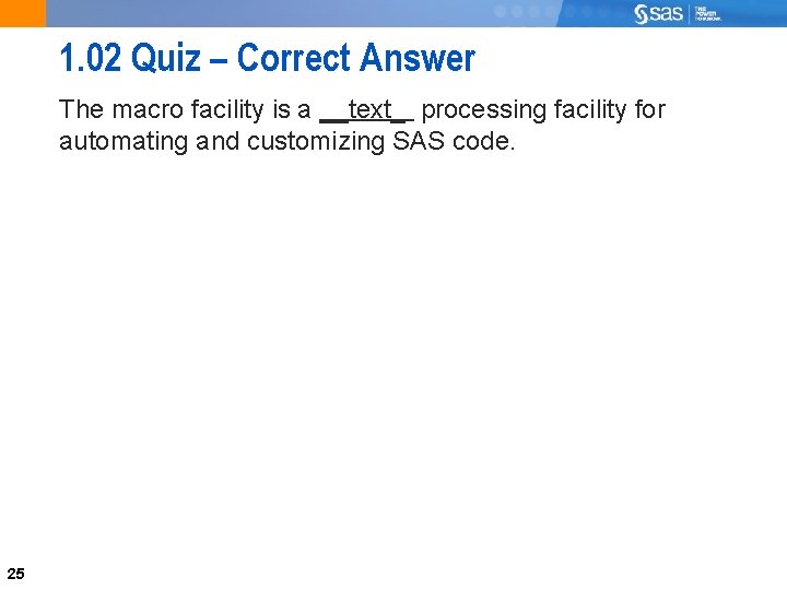 1. 02 Quiz – Correct Answer The macro facility is a __text_ processing facility
