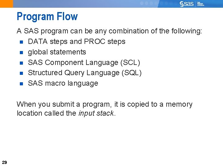 Program Flow A SAS program can be any combination of the following: DATA steps