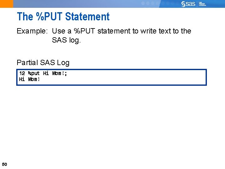 The %PUT Statement Example: Use a %PUT statement to write text to the SAS