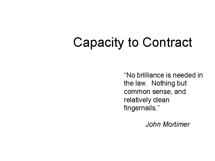 Capacity to Contract “No brilliance is needed in the law. Nothing but common sense, Capacity to Contract “No brilliance is needed in the law. Nothing but common sense,