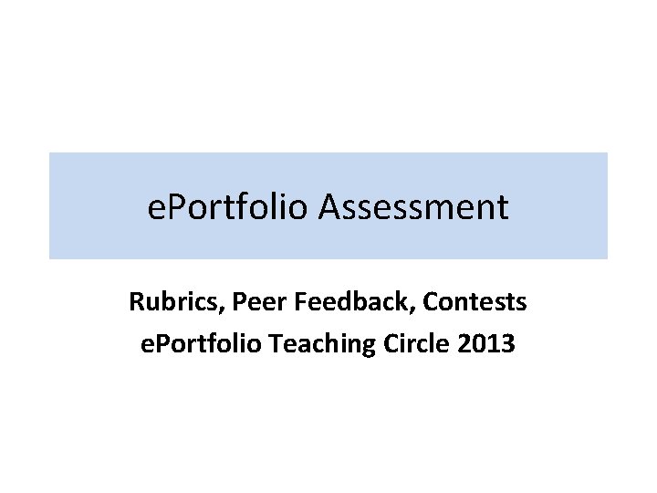 e. Portfolio Assessment Rubrics, Peer Feedback, Contests e. Portfolio Teaching Circle 2013 