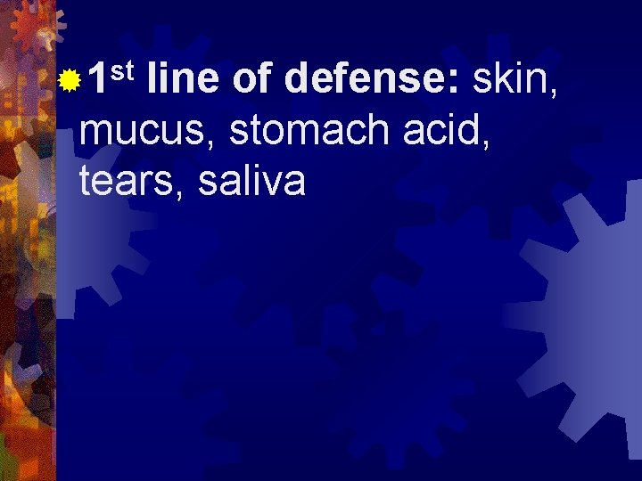 st ® 1 line of defense: skin, mucus, stomach acid, tears, saliva 
