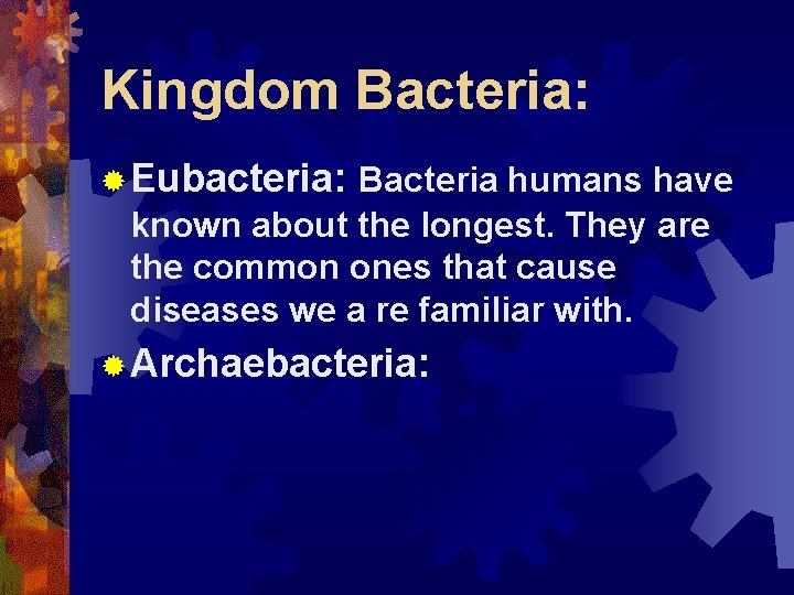 Kingdom Bacteria: ® Eubacteria: Bacteria humans have known about the longest. They are the
