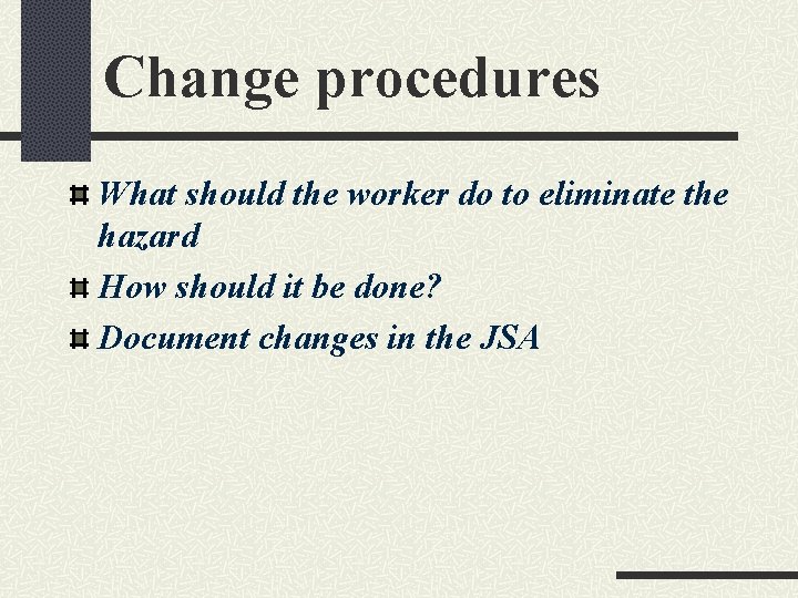 Change procedures What should the worker do to eliminate the hazard How should it