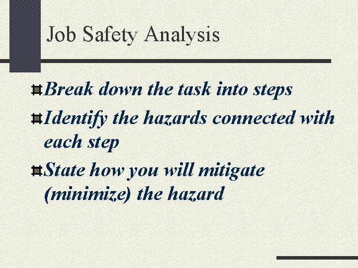 Job Safety Analysis Break down the task into steps Identify the hazards connected with