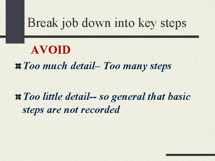 Break job down into key steps AVOID Too much detail– Too many steps Too