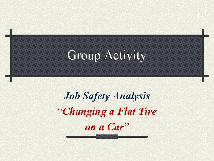 Group Activity Job Safety Analysis “Changing a Flat Tire on a Car” 