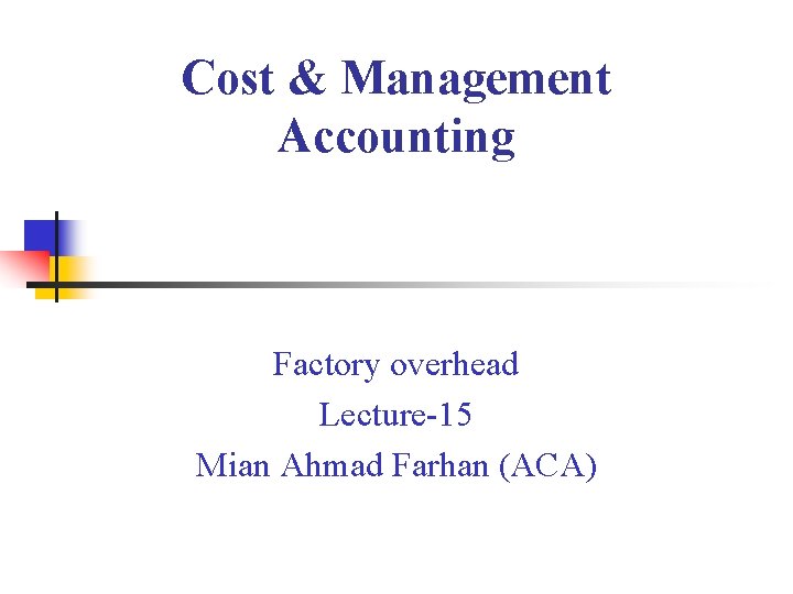 Cost & Management Accounting Factory overhead Lecture-15 Mian Ahmad Farhan (ACA) 